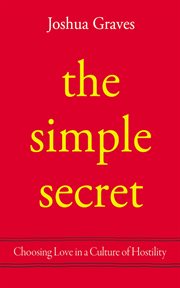 The simple secret : Choosing Love in a Culture of Hostility cover image cdn