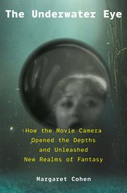 The underwater eye : how the movie camera opened the depths and unleashed new realms of fantasy cover image cdn