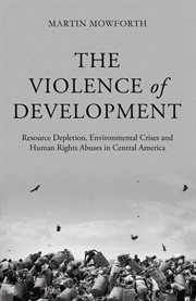 The violence of development : resource depletion, environmental crises and human rights abuses in Central America cover image cdn