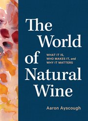 The world of natural wine : what it is, who makes it, and why it matters cover image cdn