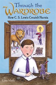 Through the wardrobe : how C.S. Lewis created Narnia cover image cdn