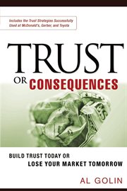 Trust or consequences : build trust today or lose your market tomorrow cover image cdn