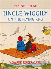 Uncle Wiggily on the flying rug : or, The great adventure on a windy March day ; and, How Mr. Longear's showed the piggy boys how to behave at school ; also, Nurse Jane's pudding is delivered to Mr. Bow Wow cover image cdn