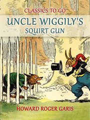 Uncle Wiggily's squirt gun, or, Jack Frost icicle maker : and, Uncle Wiggily's queer umbrellas, also, Uncle Wiggily's lemonade stand cover image cdn