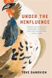 Under the henfluence : inside the world of backyard chickens and the people who love them cover image cdn