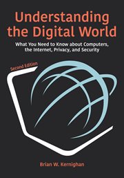 Understanding the digital world : what you need to know about computers, the Internet, privacy, and security cover image cdn