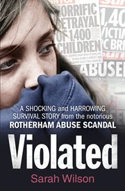 Violated: a shocking and harrowing survival story from the notorious rotherham abuse scandal : A Shocking and Harrowing Survival Story From the Notorious Rotherham Abuse Scandal cover image cdn