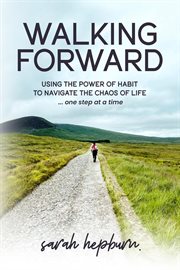 Walking forward : Using the Power of Habit to Navigate the Chaos of Life . . . One Step at a Time cover image cdn