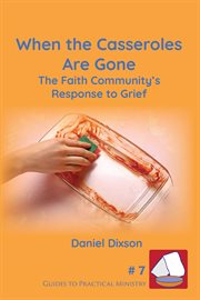 When the casseroles are gone : The Faith Community's Response to Grief cover image cdn
