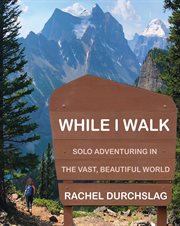 While i walk : Solo Adventuring in the Vast, Beautiful World cover image cdn
