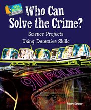 Who can solve the crime? : science projects using detective skills cover image cdn