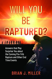 Will you be raptured? : Answers That May Surprise You About the Coming Pre-Trib Rapture and Other End Time Events cover image cdn