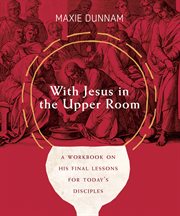 With Jesus in the upper room : a workbook on his final lessons for today's disciples cover image cdn