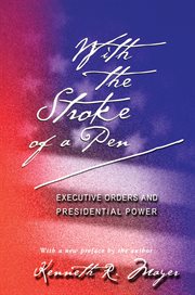 With the Stroke of a Pen : Executive Orders and Presidential Power cover image cdn