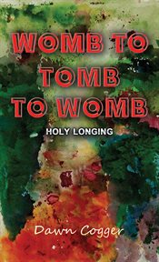Womb to tomb to womb : Holy Longing cover image cdn