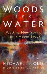 Woods and water: walking new york's nanny hagen brook : Walking New York's Nanny Hagen Brook cover image cdn