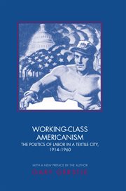 Working-class Americanism : the politics of labor in a textile city, 1914-1960 cover image cdn