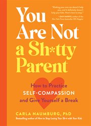 You are not a sh*tty parent : how to practice self-compassion and give yourself a break cover image cdn