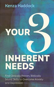 Your three inherent needs : Find Clinically Proven, Biblically Sound Skills to Overcome Anxiety and Depression cover image cdn
