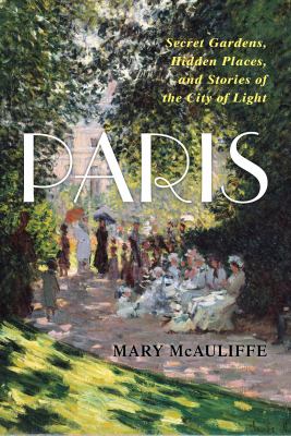 Paris : secret gardens, hidden places, and stories of the City of Light  cover image cdn