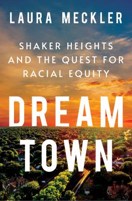 Dream town : Shaker Heights and the quest for racial equity  cover image cdn