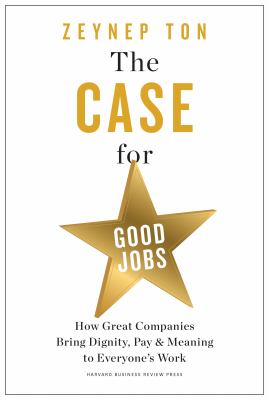 The case for good jobs : how great companies bring dignity, pay & meaning to everyone's work  cover image cdn