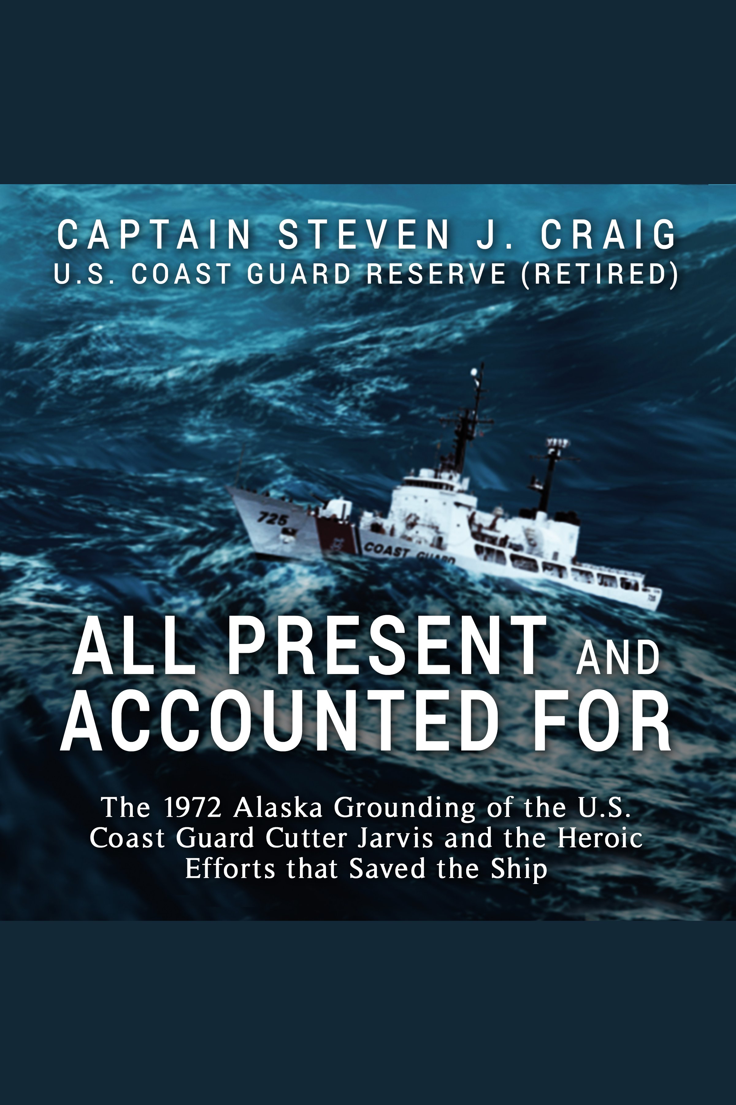 "All Present and Accounted For" The 1972 Alaska Grounding of the U.S. Coast Guard Cutter Jarvis and the Heroic Efforts that Saved the Ship cover image cdn