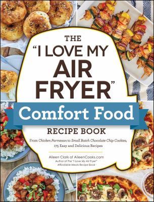 The "I love my air fryer" comfort food recipe book : from chicken parmesan to small batch chocolate chip cookies, 175 easy and delicious recipes  cover image cdn