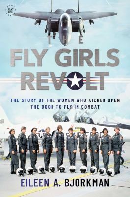 The fly girls revolt : the story of the women who kicked open the door to fly in combat  cover image cdn