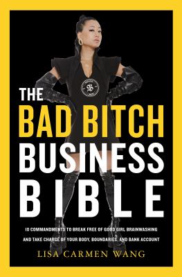The bad bitch business bible : 10 commandments to break free of good girl brainwashing and take charge of your body, boundaries, and bank account  cover image cdn