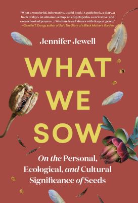 What we sow : on the personal, ecological, and cultural significance of seeds  cover image cdn