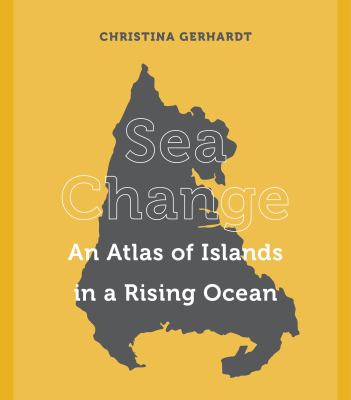 Sea change : an atlas of islands in a rising ocean cover image