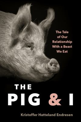 The pig & I : the tale of our relationship with a beast we eat  cover image cdn