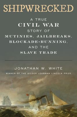 Shipwrecked : a true Civil War story of mutinies, jailbreaks, blockade-running, and the slave trade  cover image cdn