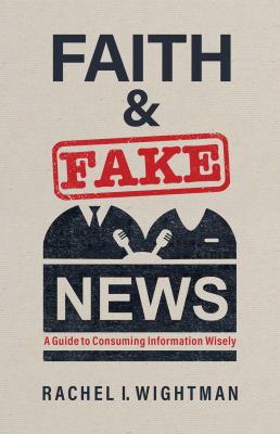 Faith & fake news : a guide to consuming information wisely  cover image cdn
