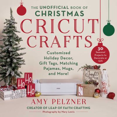 The unofficial book of Christmas Cricut crafts : customized holiday decor, gift tags, matching pajamas, mugs, and more! cover image