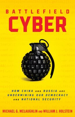 Battlefield cyber : how China and Russia are undermining our democracy and national security  cover image cdn
