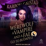 A Werewolf, a Vampire, and a Fae Go to Budapest : Last Witch cover image cdn