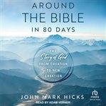 Around the bible in 80 days : the story of God from creation to new creation cover image cdn