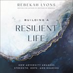 Building a Resilient Life : How Adversity Awakens Strength, Hope, and Meaning cover image cdn