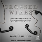 Crossed Wires : The Conflicted History of US Telecommunications, From The Post Office To The Internet cover image cdn