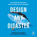 Design Any Disaster : The Revolutionary Blueprint to Master Your Next Crisis or Emergency cover image cdn