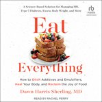 Eat Everything : how to ditch additives and emulsifiers, heal your body, and reclaim the joy of food cover image cdn