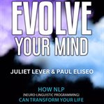 Evolve Your Mind : how NLP can transform your life cover image cdn
