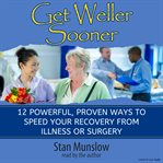 Get Weller Sooner: 12 Powerful, Proven Ways to Speed and Improve Your Recovery From Illness or Surge : 12 Powerful, Proven Ways to Speed and Improve Your Recovery From Illness or Surge cover image cdn