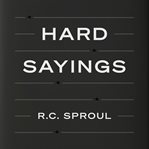 Hard sayings : Understanding Difficult Passages of Scripture cover image cdn