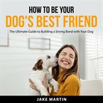 How to Be Your Dog's Best Friend cover image cdn