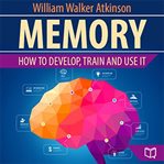 Memory: How to Develop, Train, and Use It : How to Develop, Train, and Use It cover image cdn