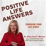 Positive Life Answers: Changing Your Life Story : Changing Your Life Story cover image cdn