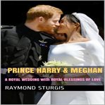 Prince Harry & Meghan: A Royal Wedding With Royal Blessings of Love : A Royal Wedding With Royal Blessings of Love cover image cdn